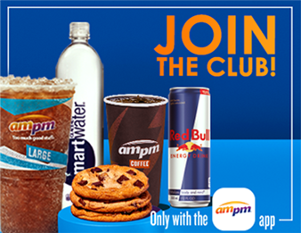 A Large Fountain Drink, a SmartWater® bottle, a Medium Hot Coffee, a Red Bull and a stack of three Chocolate Chunk Cookies. Join the Club! Only with the ampm app.